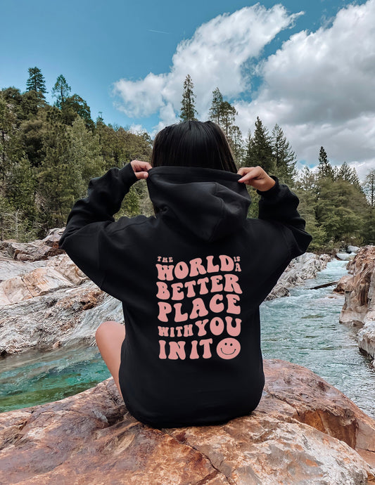 The world is a better place with you in it hoodie