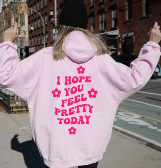 I hope you feel pretty today hoodie