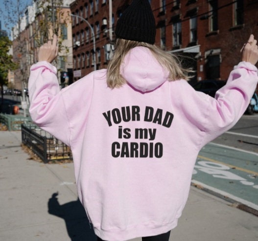 Your dad is my cardio hoodie